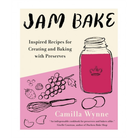 Jam Bake: Inspired Recipes for Creating and Baking with Preserves