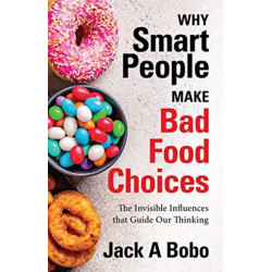 Why Smart People Make Bad Food Choices: The Invisible Influences that Guide Our Thinking (Healthy Lifestyle)