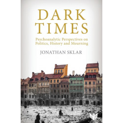 Dark Times: Psychoanalytic Perspectives on Politics, History and Mourning