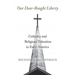 Our Dear-Bought Liberty: Catholics and Religious Toleration in Early America