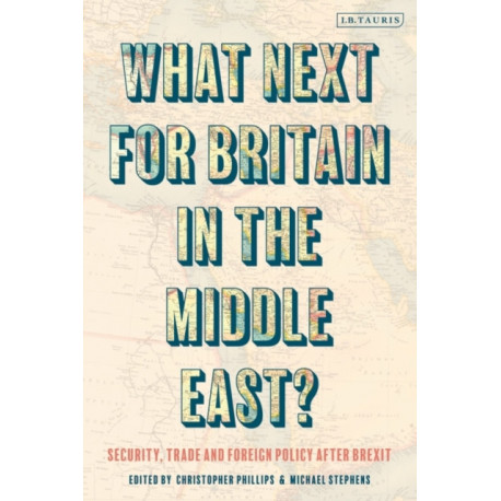 What Next for Britain in the Middle East?: Security, Trade and Foreign Policy after Brexit