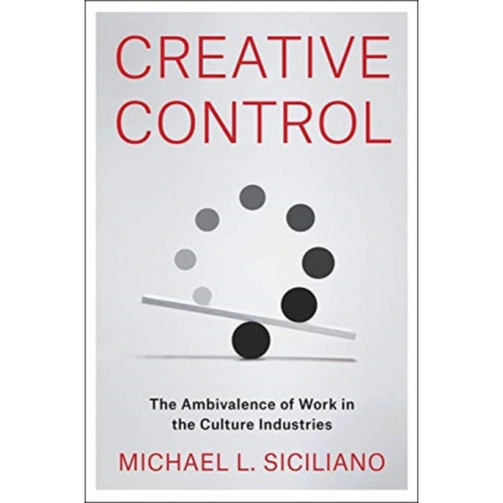 Creative Control: The Ambivalence of Work in the Culture Industries