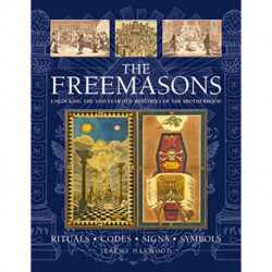 THE FREEMASONS: RITUALS • CODES • SIGNS • SYMBOLS: Unlocking the 1000-year old mysteries of the Brotherhood