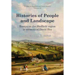 Histories of People and Landscape: Essays on the Sheffield region in memory of David Hey