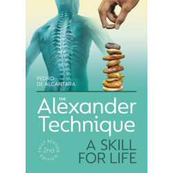 The Alexander Technique: A Skill for Life - Fully Revised Second Edition