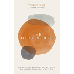 The Three Regrets: Inspirational Stories and Practical Advice for Love and Forgiveness at Life's End