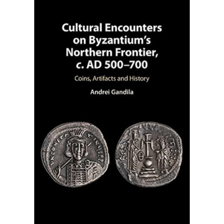 Cultural Encounters on Byzantium's Northern Frontier, c. AD 500–700: Coins, Artifacts and History