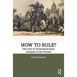 How to Rule?: The Arts of Government from Antiquity to the Present