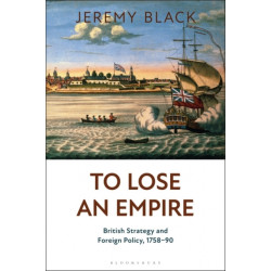 To Lose an Empire: British Strategy and Foreign Policy, 1758-90
