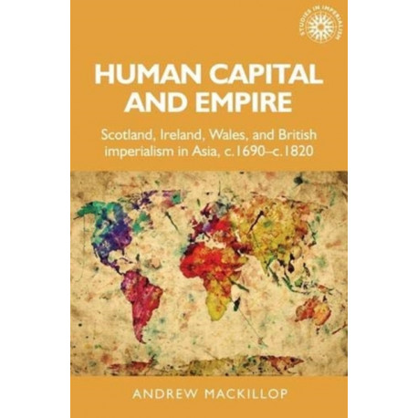 Human Capital and Empire: Scotland, Ireland, Wales and British Imperialism in Asia, C.1690–C.1820