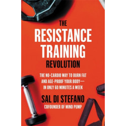 The The Resistance Training Revolution: The No-Cardio Way to Burn Fat and Age-Proof Your Body—in Only 60 Minutes a Week