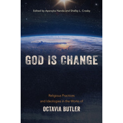 God Is Change: Religious Practices and Ideologies in the Works of Octavia Butler