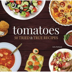 Tomatoes: 50 Tried & True Recipes