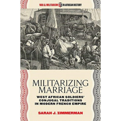 Militarizing Marriage: West African Soldiers' Conjugal Traditions in Modern French Empire
