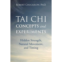 Tai Chi Concepts and Experiments: Hidden Strength, Natural Movement, and Timing
