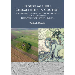 Bronze Age Tell Communities in Context: An Exploration into Culture, Society, and the Study of European Prehistory. Part 2: Practice – The Social, Space, and Materiality