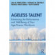 Ageless Talent: Enhancing the Performance and Well-Being of Your Age-Diverse Workforce