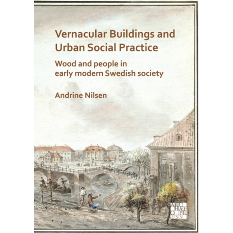 Vernacular Buildings and Urban Social Practice: Wood and People in Early Modern Swedish Society