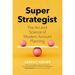 Super Strategist: The Art and Science of Modern Account Planning