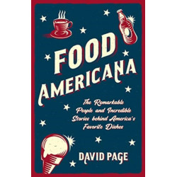 Food Americana: The Remarkable People and Incredible Stories behind America’s Favorite Dishes (Humor, Entertainment, and Pop Culture)