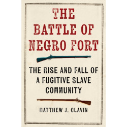 The Battle of Negro Fort: The Rise and Fall of a Fugitive Slave Community