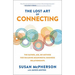 The Lost Art of Connecting: The Gather, Ask, Do Method for Building Meaningful Business Relationships