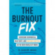 The Burnout Fix: Overcome Overwhelm, Beat Busy, and Sustain Success in the New World of Work