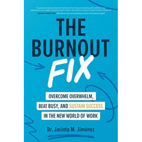The Burnout Fix: Overcome Overwhelm, Beat Busy, and Sustain Success in the New World of Work