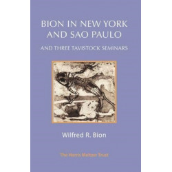 Bion in New York and Sao Paulo and Three Tavistock Seminars: And Three Tavistock Seminars
