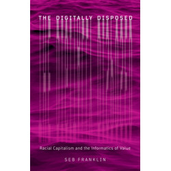 The Digitally Disposed: Racial Capitalism and the Informatics of Value