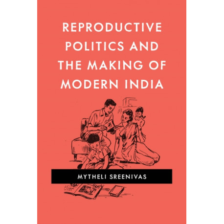 Reproductive Politics and the Making of Modern India