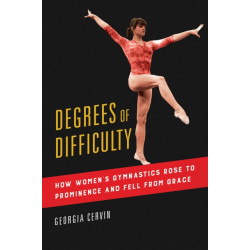 Degrees of Difficulty: How Women's Gymnastics Rose to Prominence and Fell from Grace