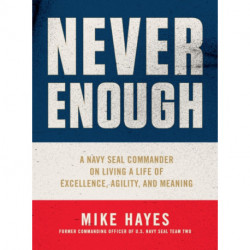 Never Enough: A Navy SEAL Commander on Living a Life of Excellence, Agility, and Meaning