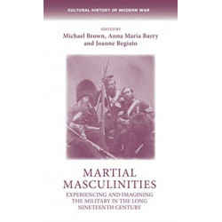 Martial Masculinities: Experiencing and Imagining the Military in the Long Nineteenth Century