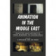 Animation in the Middle East: Practice and Aesthetics from Baghdad to Casablanca