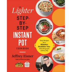 The The Lighter Step-By-Step Instant Pot Cookbook: Easy Recipes for a Slimmer, Healthier You - With Photographs of Every Step