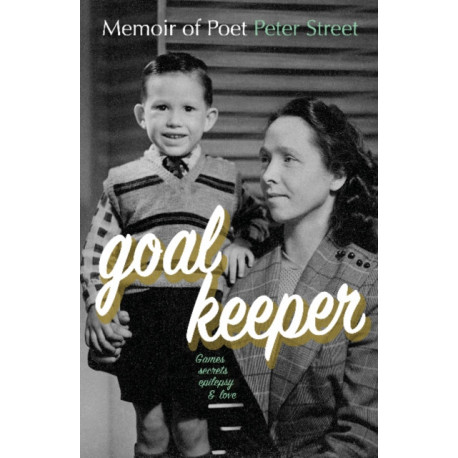 GOALKEEPER: Memoir of Poet Peter Street (Games, Secrets, Epilepsy & Love)