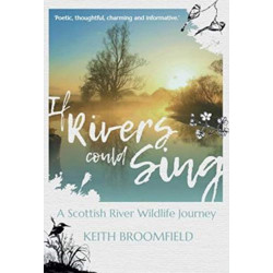 If Rivers Could Sing: A Scottish River Wildlife Journey: A Year in the Life of the River Devon as it flows through the  Counties of Perthshire, Kinross-shire & Clackmannanshire