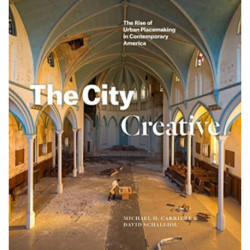 The City Creative: The Rise of Urban Placemaking in Contemporary America