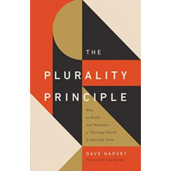 The Plurality Principle: How to Build and Maintain a Thriving Church Leadership Team