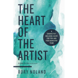 The Heart of the Artist, Second Edition: A Character-Building Guide for You and Your Ministry Team