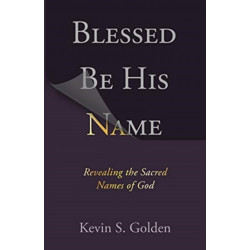 Blessed Be His Name: Revealing the Sacred Names of God