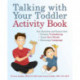 Talking with Your Toddler Activity Book: Fun Exercises and Games That Promote Verbalizing, Teach New Words and Encourage Language