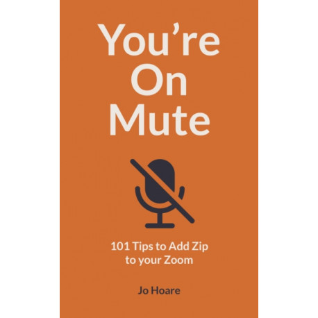 You're On Mute: 101 Tips to Add Zip to your Zoom