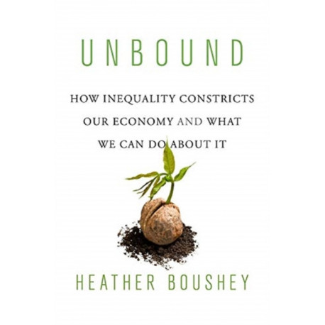 Unbound: How Inequality Constricts Our Economy and What We Can Do about It