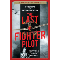 The Last Fighter Pilot: The True Story of the Final Combat Mission of World War II
