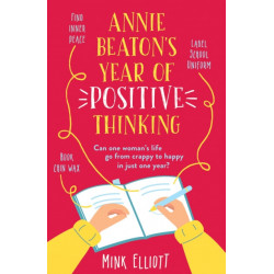Annie Beaton's Year of Positive Thinking: A brilliantly funny, relatable, feelgood read - guaranteed to have you laughing out loud!