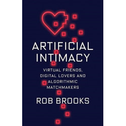 Artificial Intimacy: Virtual Friends, Digital Lovers, and Algorithmic Matchmakers