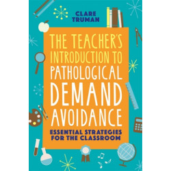 The Teacher's Introduction to Pathological Demand Avoidance: Essential Strategies for the Classroom