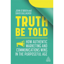 Truth Be Told: How Authentic Marketing and Communications Wins in the Purposeful Age